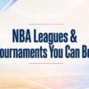 Popular NBA Leagues & Tournaments You Can Bet On (Complete Guide)